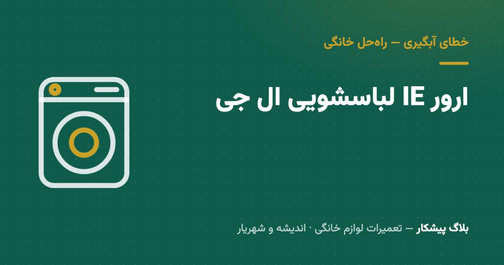 ارور IE لباسشویی ال‌جی یعنی چی؟ ۵ علت و راه‌حل خانگی
