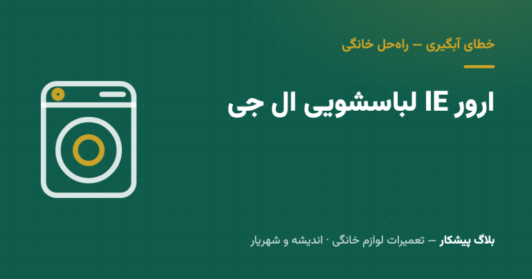 ارور IE لباسشویی ال‌جی یعنی چی؟ ۵ علت و راه‌حل خانگی