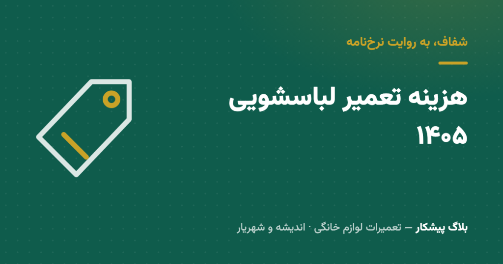 هزینه تعمیر لباسشویی در ۱۴۰۵: چی گران است، چی ارزان