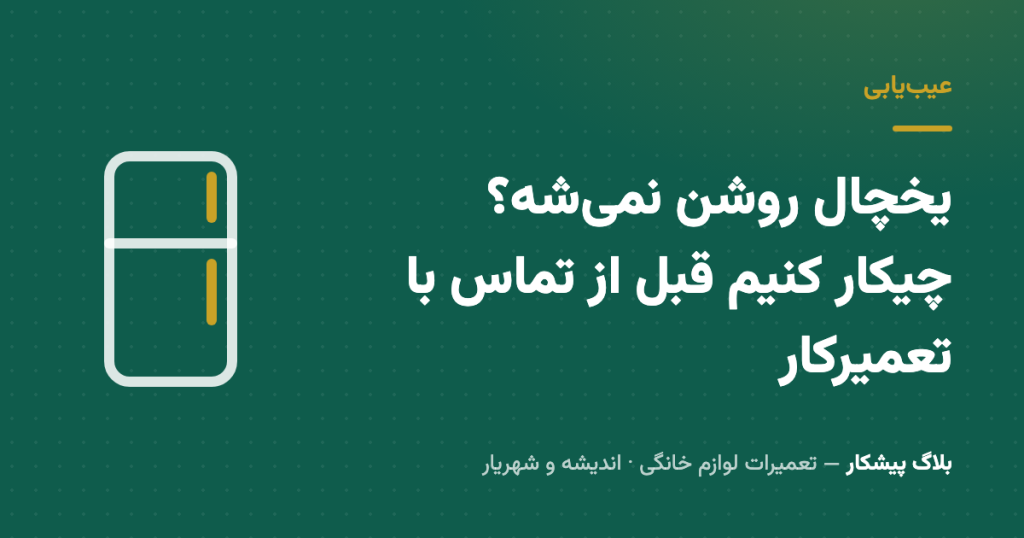 یخچال روشن نمی‌شه؟ چیکار کنیم قبل از تماس با تعمیرکار