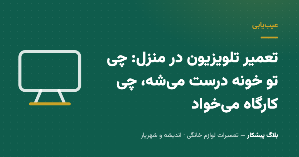 تعمیر تلویزیون در منزل: چی تو خونه درست می‌شه، چی کارگاه می‌خواد